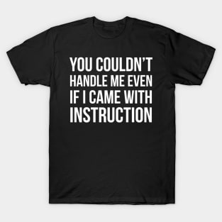 You Couldn't Handle Me Even If I Came With Instruction T-Shirt